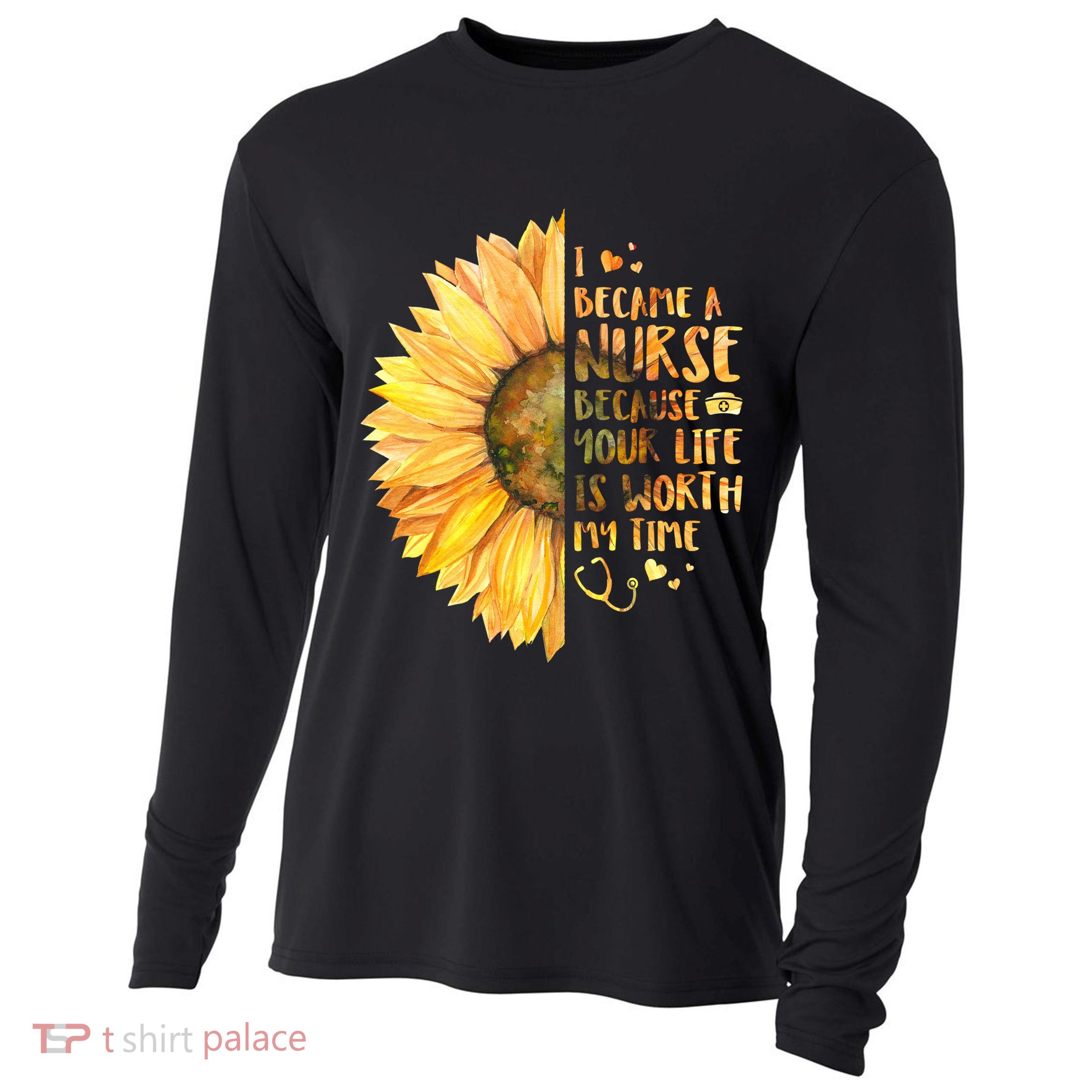 I Became A Nurse Because Your life Is Worth My Time Cooling Performance Long Sleeve Crew