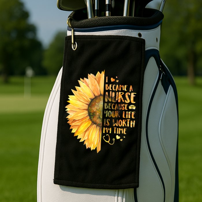 I Became A Nurse Because Your life Is Worth My Time Golf Towel