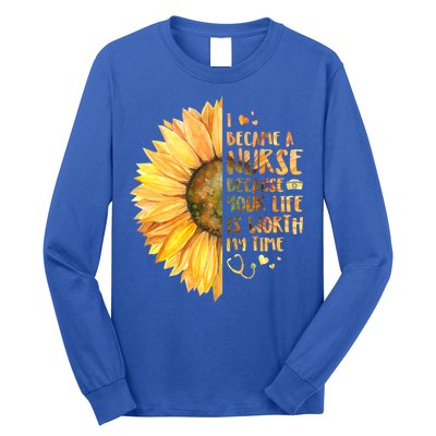 I Became A Nurse Because Your life Is Worth My Time Long Sleeve Shirt