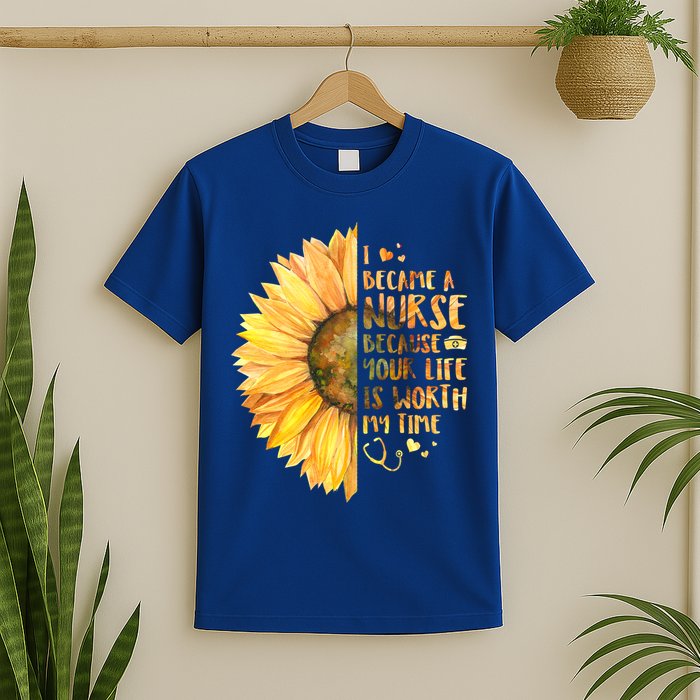 I Became A Nurse Because Your life Is Worth My Time T-Shirt