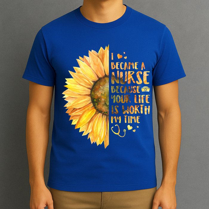 I Became A Nurse Because Your life Is Worth My Time T-Shirt