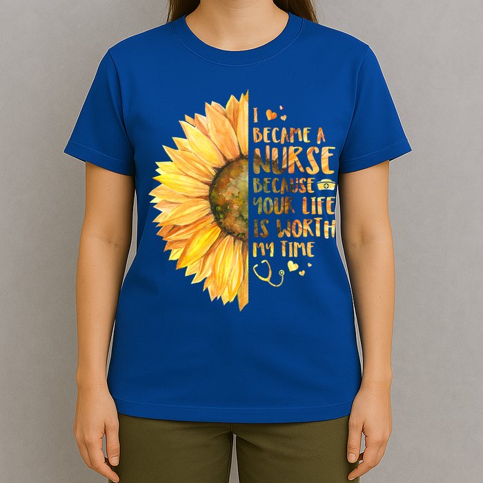 I Became A Nurse Because Your life Is Worth My Time T-Shirt