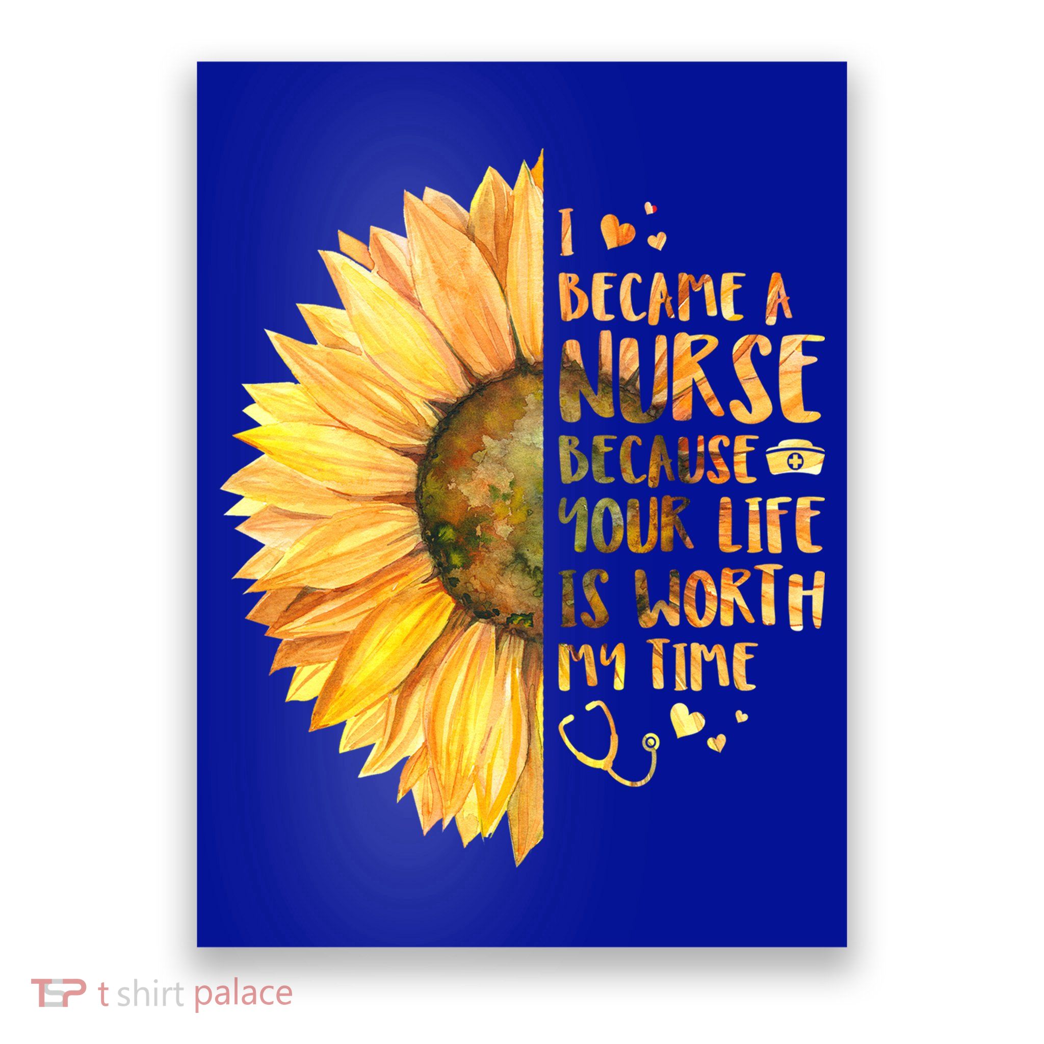 I Became A Nurse Because Your life Is Worth My Time Poster
