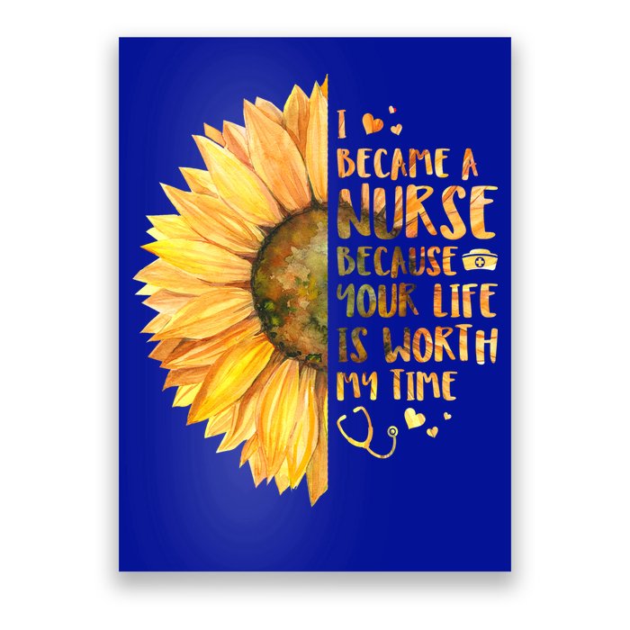 I Became A Nurse Because Your life Is Worth My Time Poster