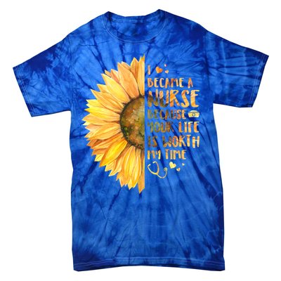 I Became A Nurse Because Your life Is Worth My Time Tie-Dye T-Shirt