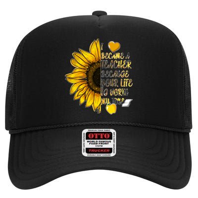 I Became A Teacher Because Your Life Is Worth My Time High Crown Mesh Back Trucker Hat