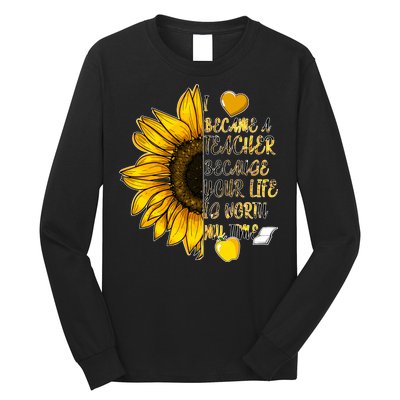 I Became A Teacher Because Your Life Is Worth My Time Long Sleeve Shirt