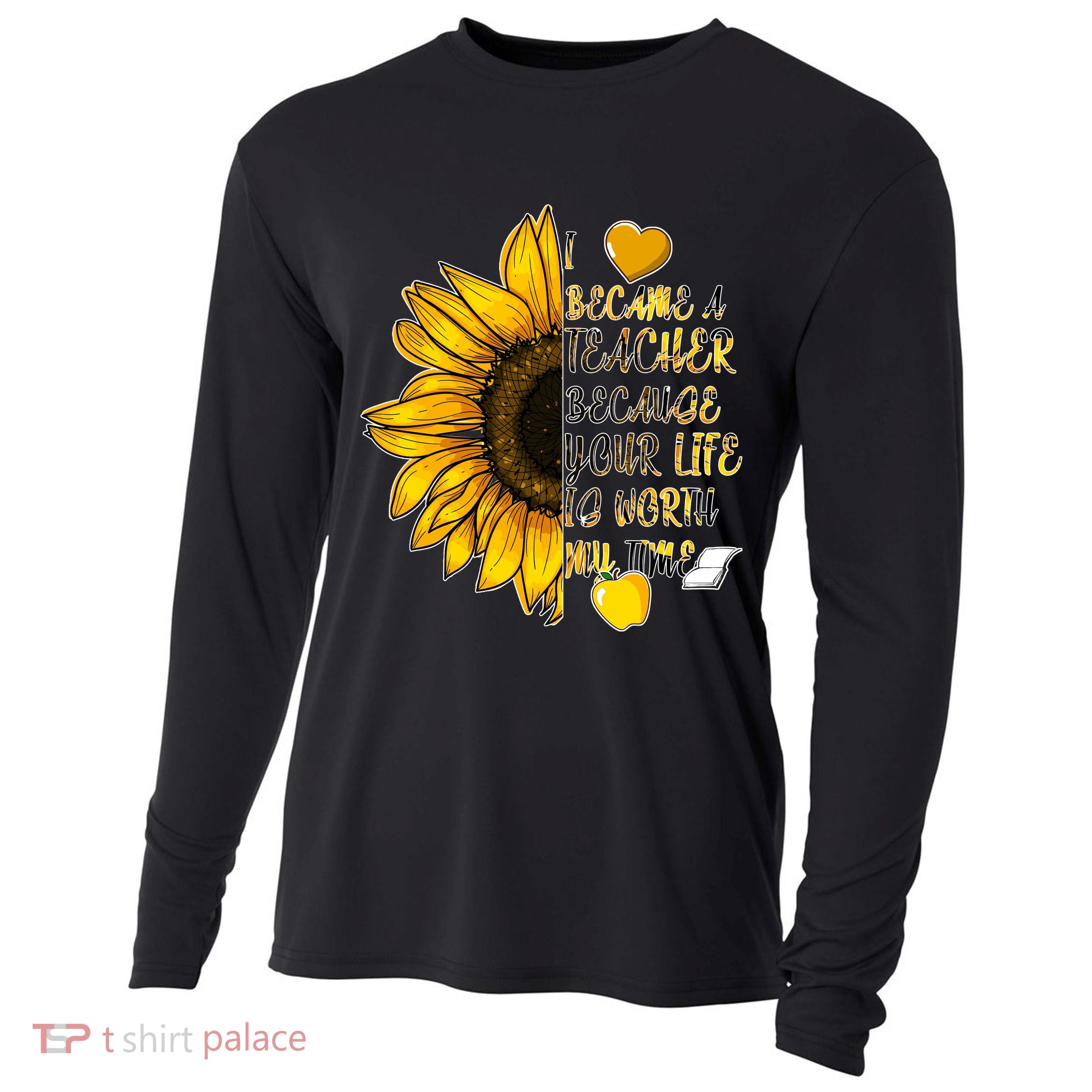 I Became A Teacher Because Your Life Is Worth My Time Cooling Performance Long Sleeve Crew