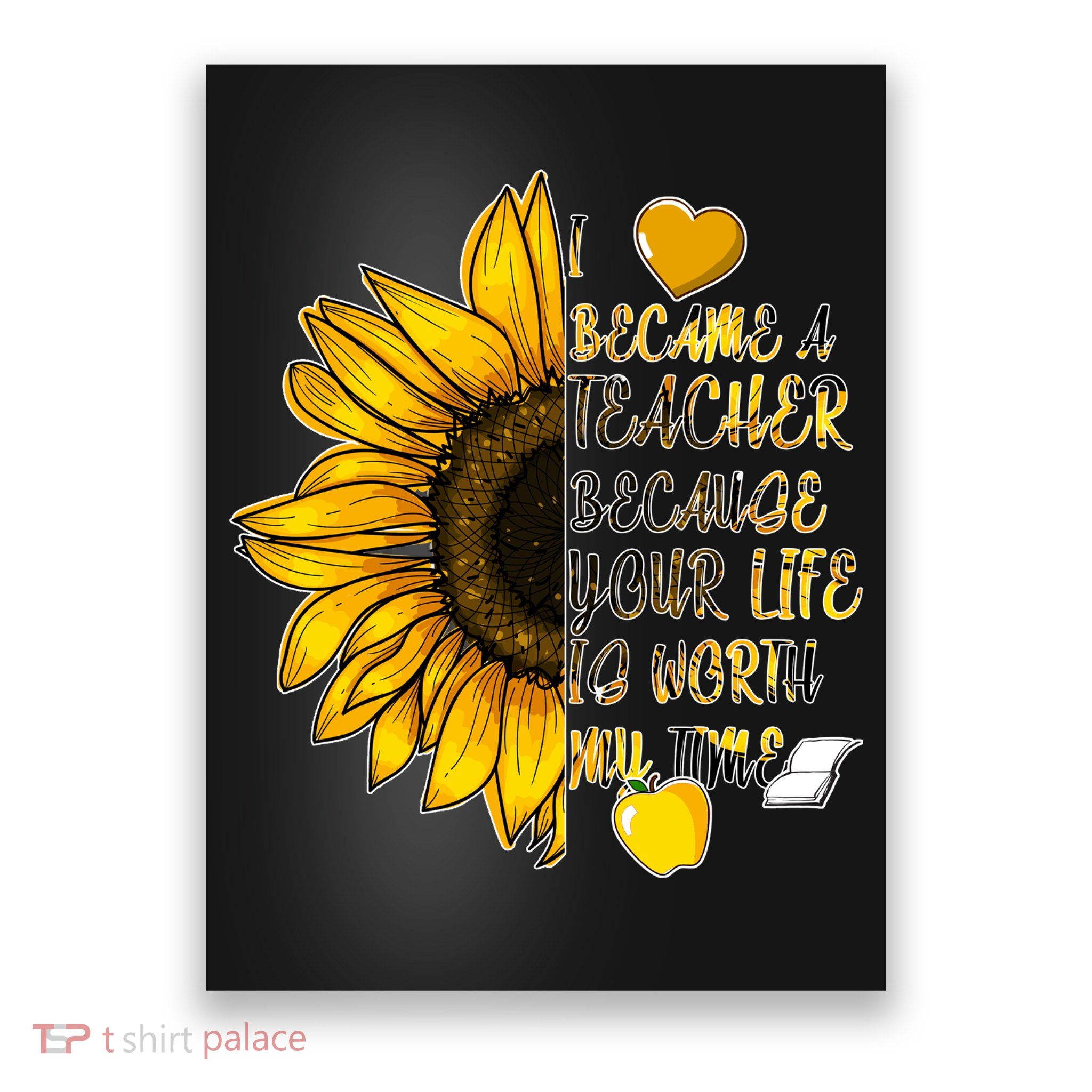 I Became A Teacher Because Your Life Is Worth My Time Poster