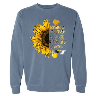 I Became A Teacher Because Your Life Is Worth My Time Garment-Dyed Sweatshirt