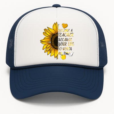 I Became A Teacher Because Your Life Is Worth My Time Trucker Hat