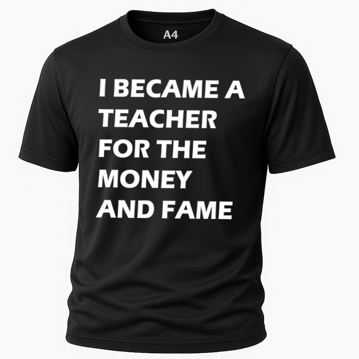 I Became A Teacher For The Money And Fame Cooling Performance Crew T-Shirt
