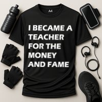 I Became A Teacher For The Money And Fame Cooling Performance Crew T-Shirt