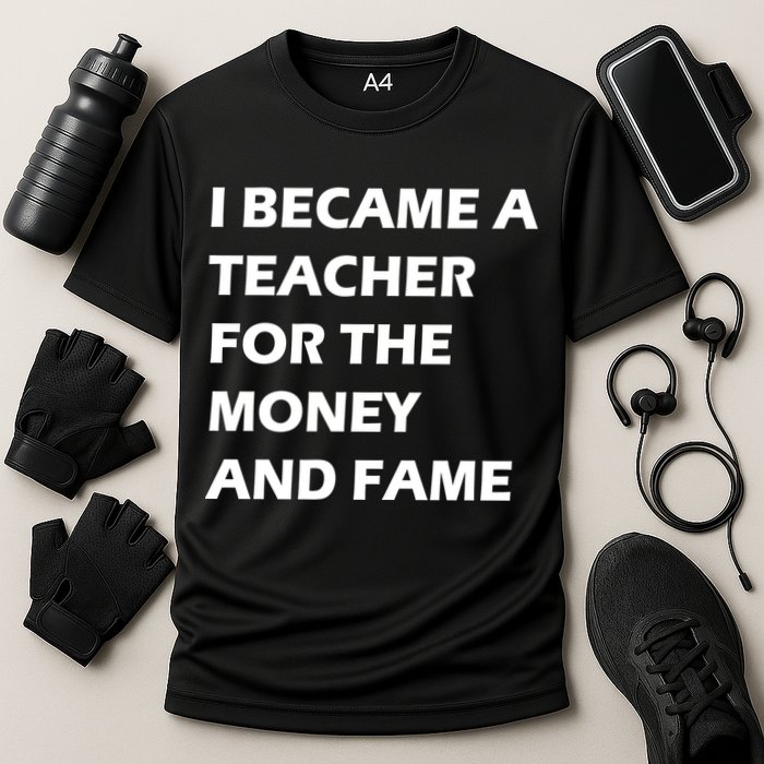I Became A Teacher For The Money And Fame Cooling Performance Crew T-Shirt