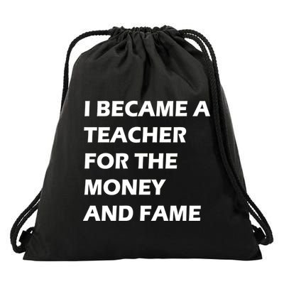 I Became A Teacher For The Money And Fame Drawstring Bag