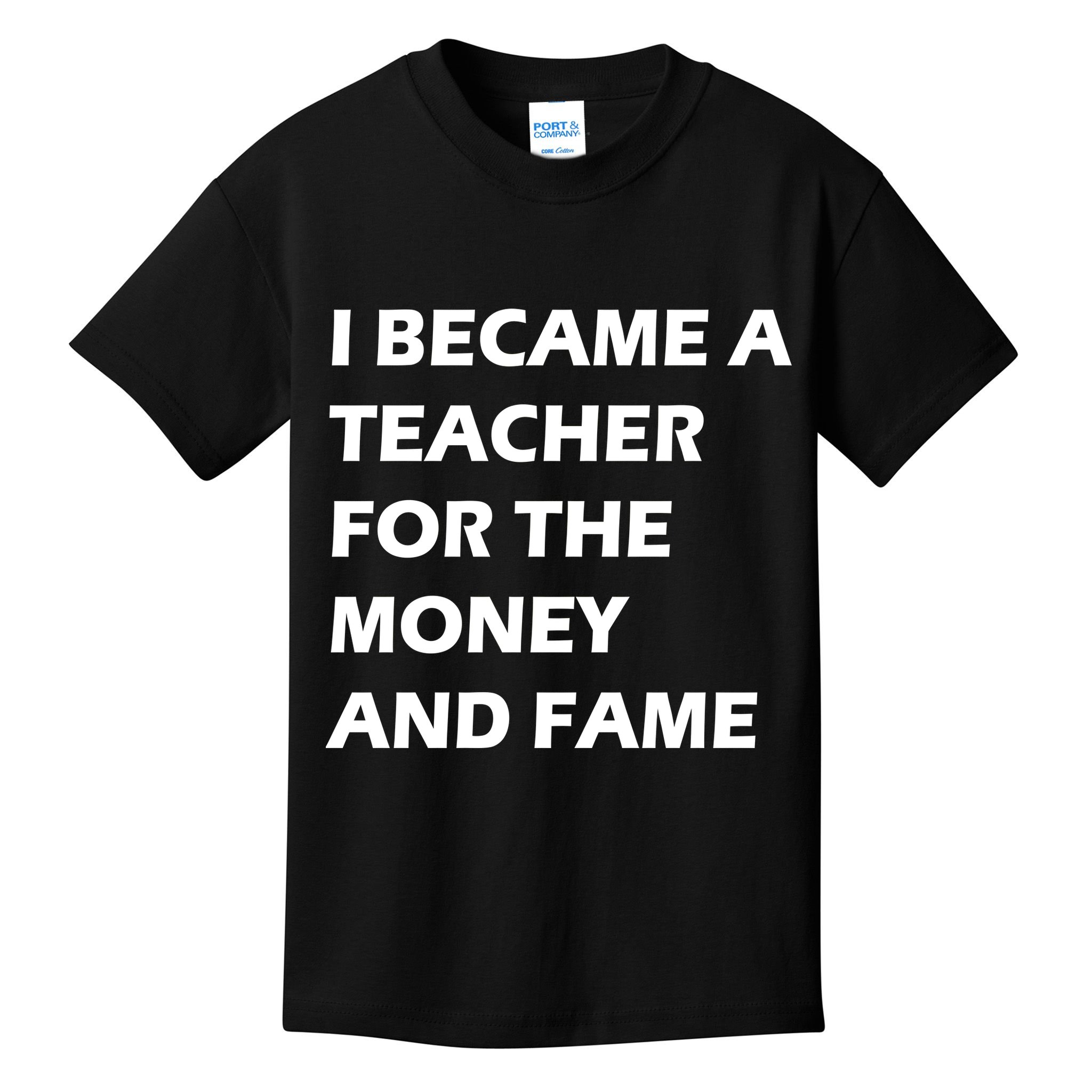 I Became A Teacher For The Money And Fame Kids T-Shirt