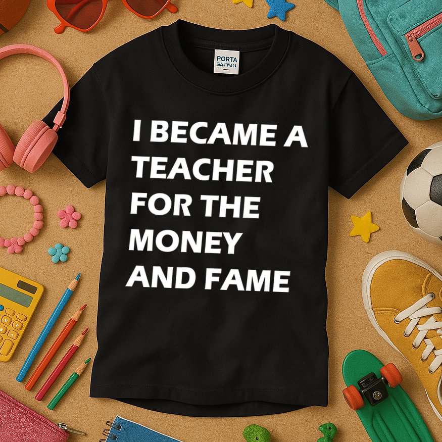 I Became A Teacher For The Money And Fame Kids T-Shirt