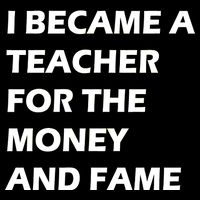 I Became A Teacher For The Money And Fame Kids T-Shirt