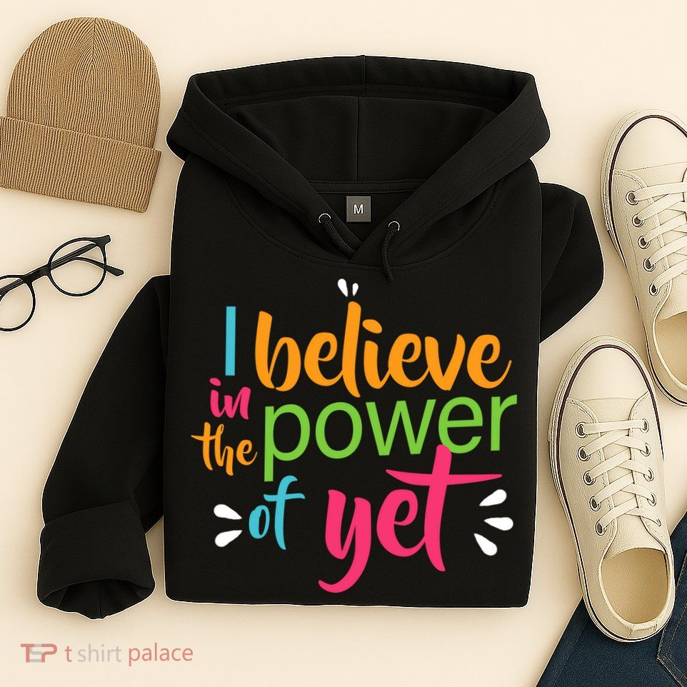 I Believe in the Power of Yet Growth Mindset Hoodie