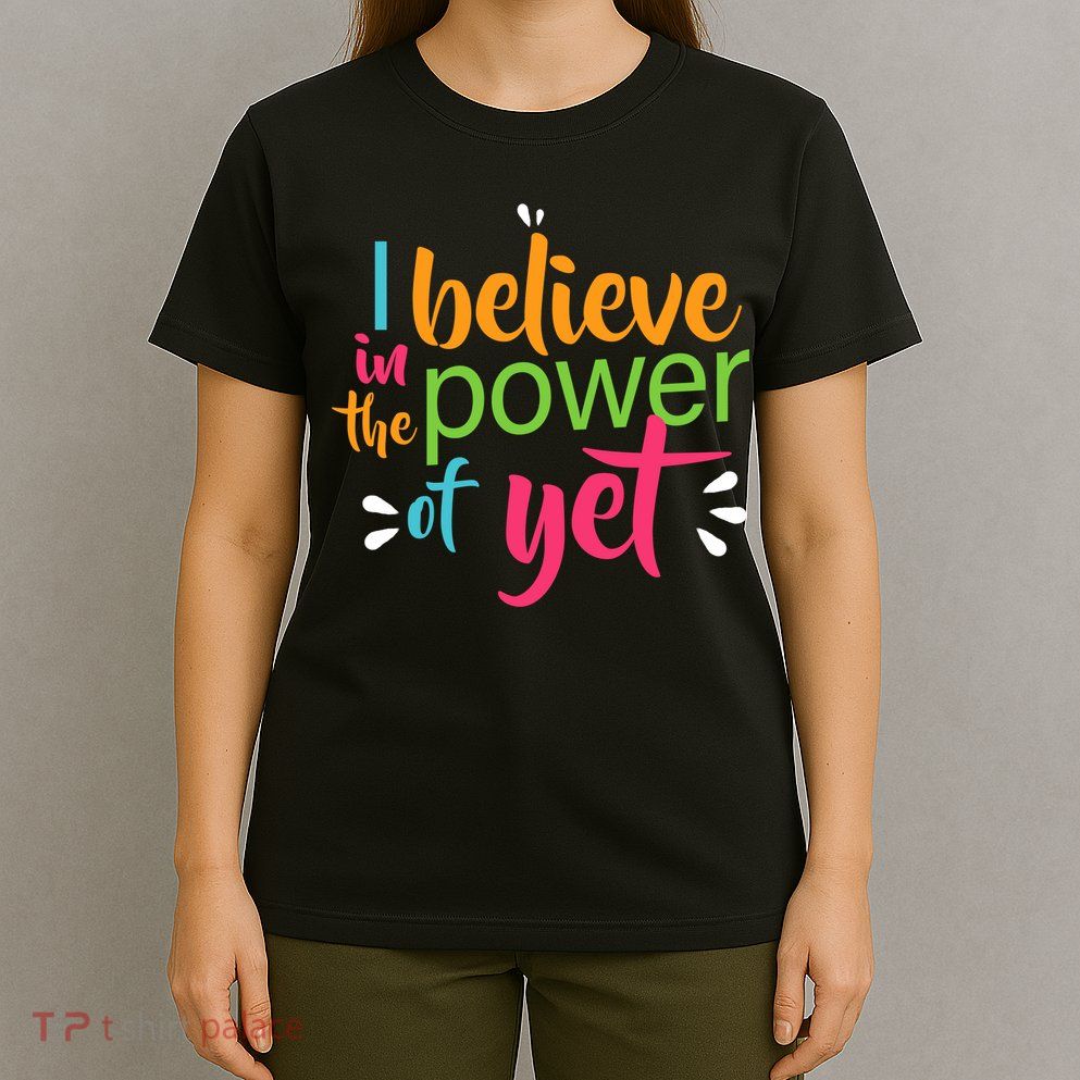 I Believe in the Power of Yet Growth Mindset T-Shirt