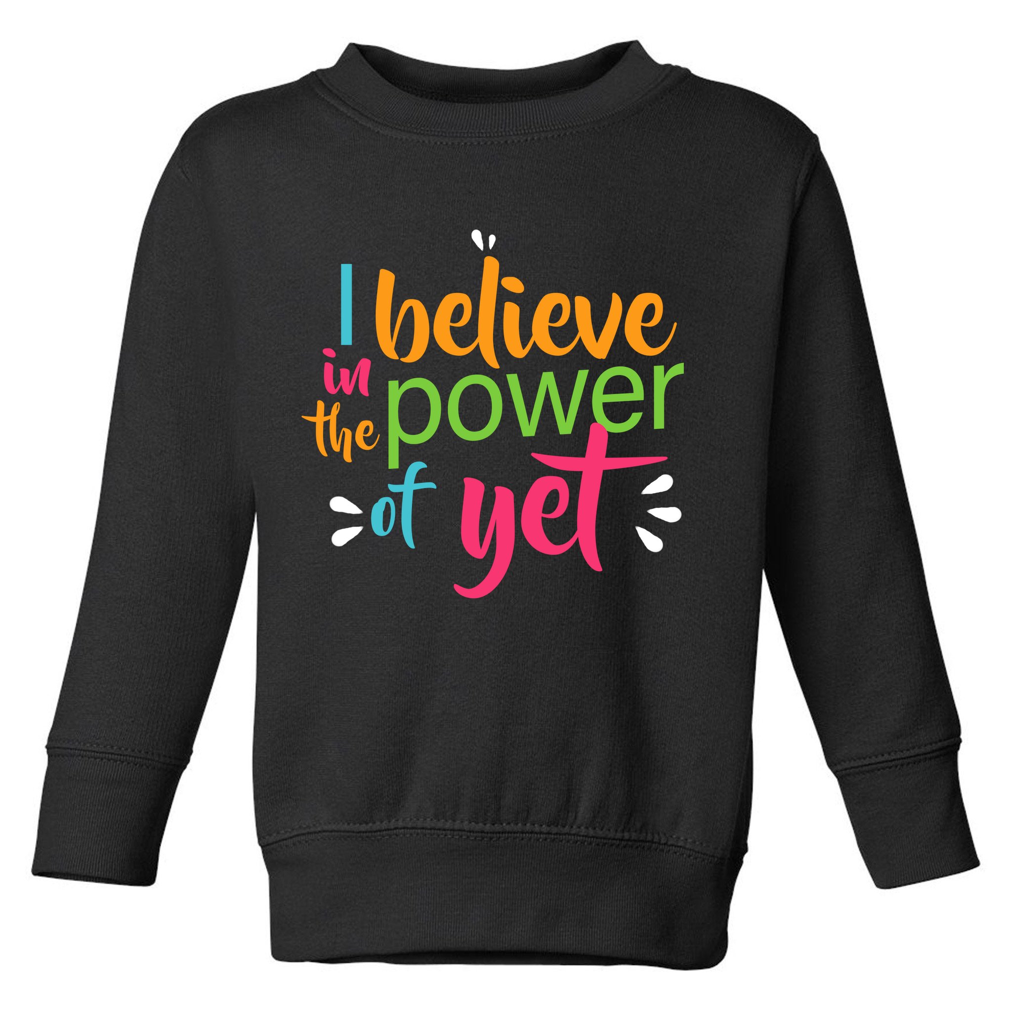 I Believe in the Power of Yet Growth Mindset Toddler Sweatshirt