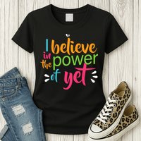 I Believe in the Power of Yet Growth Mindset Womens T-Shirt
