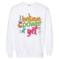 I Believe in the Power of Yet Growth Mindset Garment-Dyed Sweatshirt