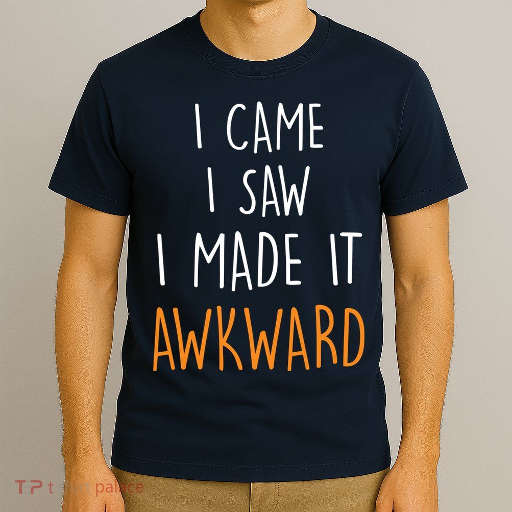 I Cam I Saw I Made It Awkward T-Shirt