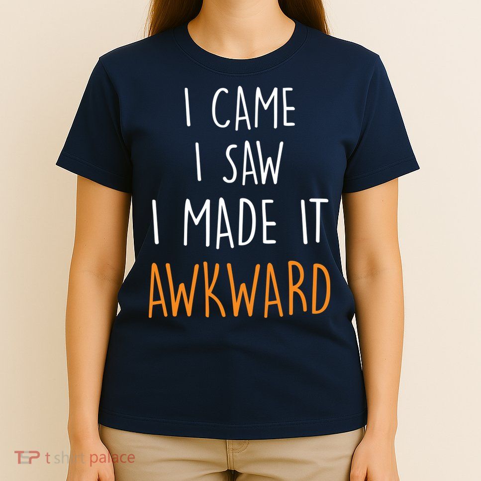 I Cam I Saw I Made It Awkward T-Shirt