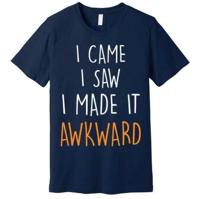 I Cam I Saw I Made It Awkward Premium T-Shirt