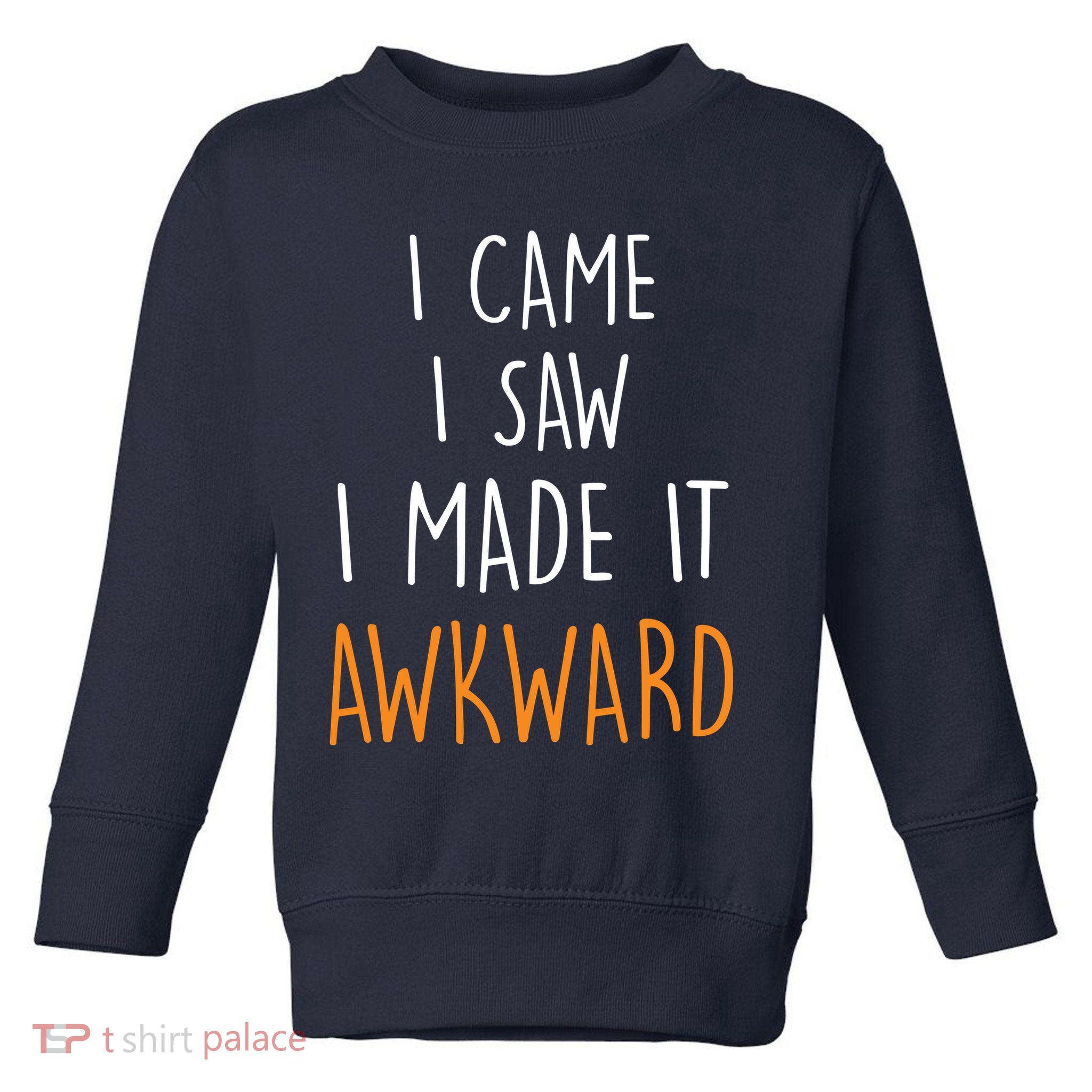 I Cam I Saw I Made It Awkward Toddler Sweatshirt
