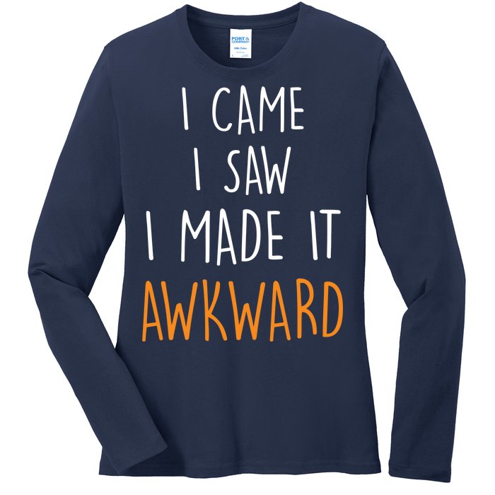 I Cam I Saw I Made It Awkward Ladies Long Sleeve Shirt