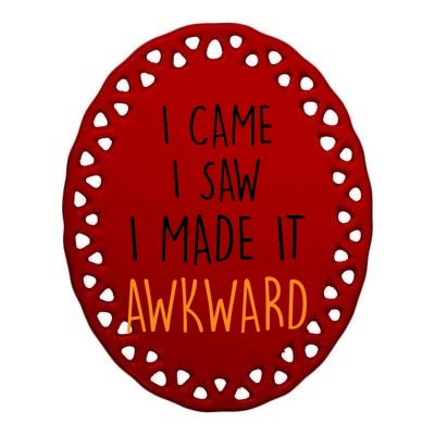 I Cam I Saw I Made It Awkward Ceramic Oval Ornament