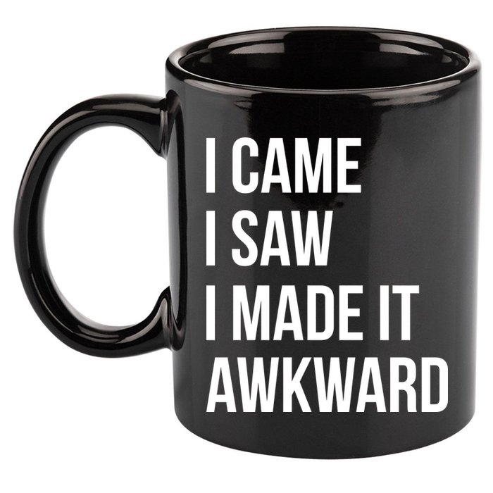 I Came I Saw I Made It Awkward Funny 11oz C Handle Ceramic Mug
