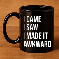 I Came I Saw I Made It Awkward Funny 11oz C Handle Ceramic Mug