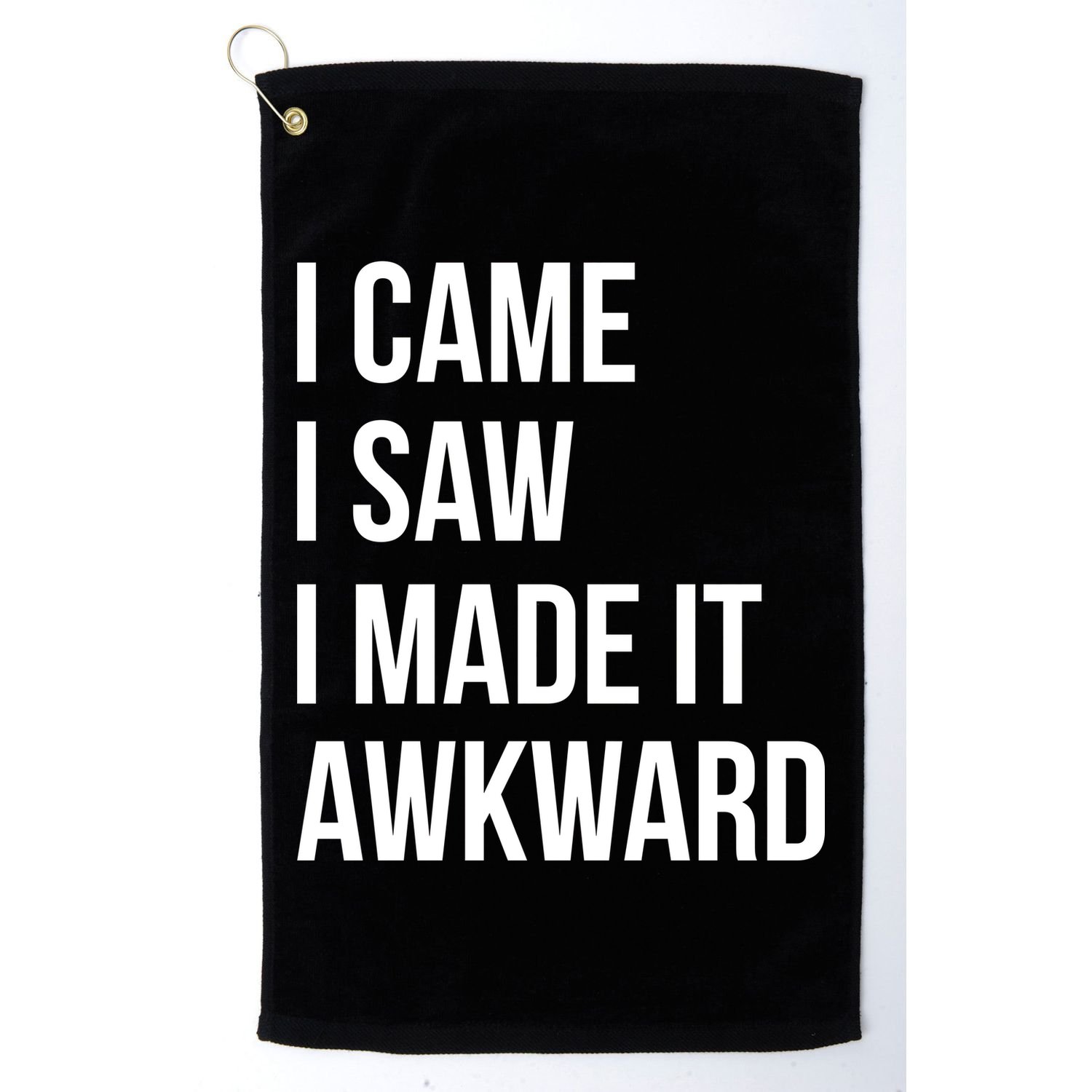 I Came I Saw I Made It Awkward Funny Golf Towel