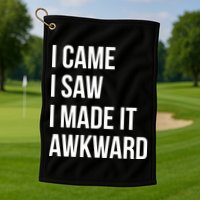 I Came I Saw I Made It Awkward Funny Golf Towel