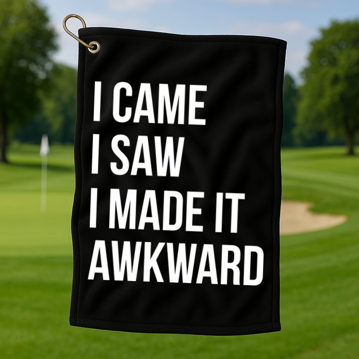 I Came I Saw I Made It Awkward Funny Golf Towel