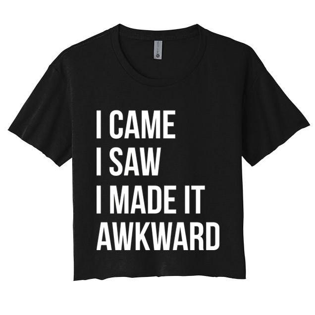I Came I Saw I Made It Awkward Funny Crop Top