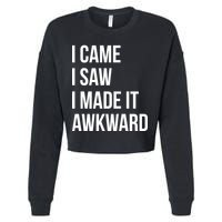I Came I Saw I Made It Awkward Funny Cropped Pullover Crew