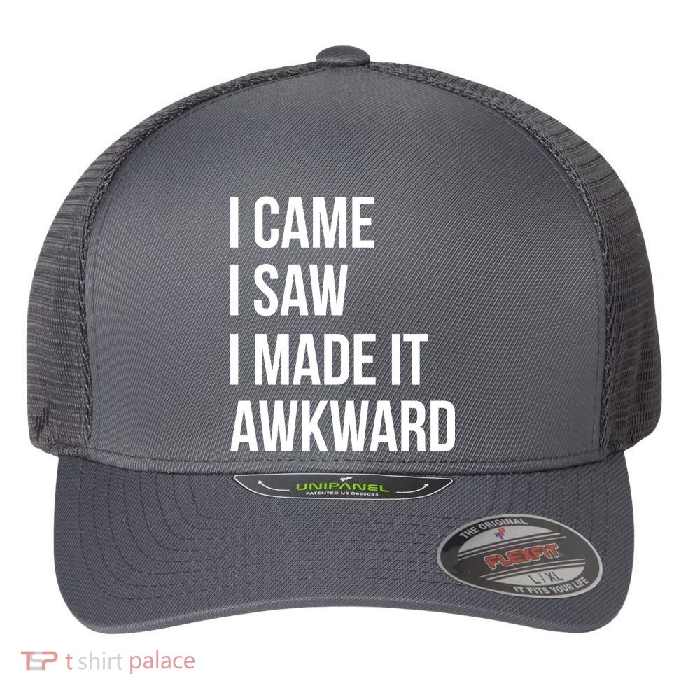 I Came I Saw I Made It Awkward Funny Flexfit Unipanel Trucker Cap