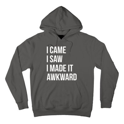 I Came I Saw I Made It Awkward Funny Hoodie