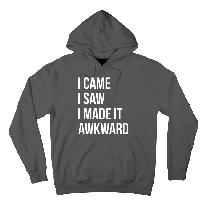 I Came I Saw I Made It Awkward Funny Hoodie