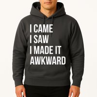 I Came I Saw I Made It Awkward Funny Hoodie