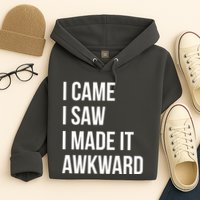 I Came I Saw I Made It Awkward Funny Hoodie