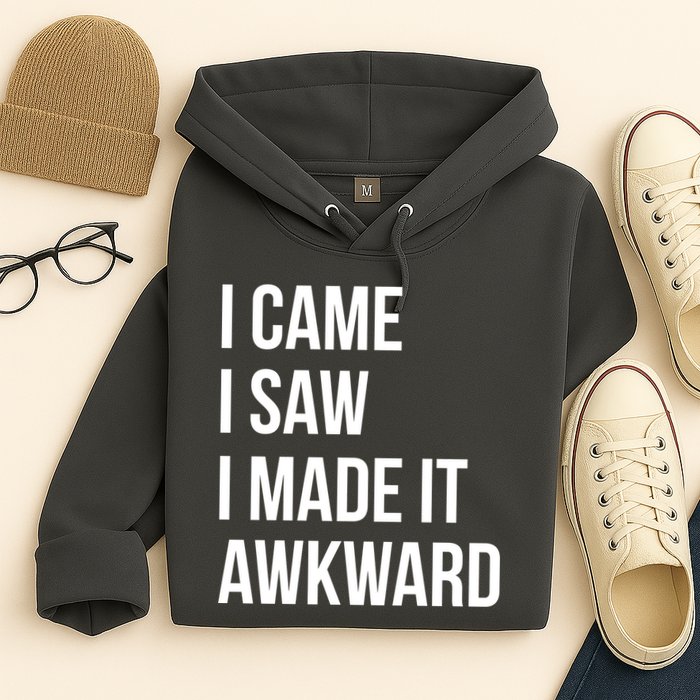 I Came I Saw I Made It Awkward Funny Hoodie