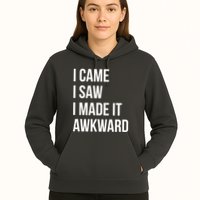 I Came I Saw I Made It Awkward Funny Hoodie