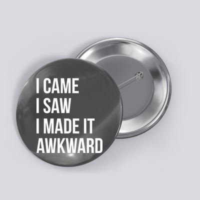 I Came I Saw I Made It Awkward Funny Button
