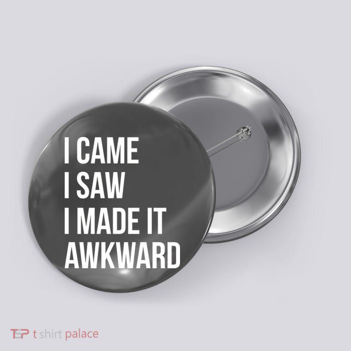 I Came I Saw I Made It Awkward Funny Button