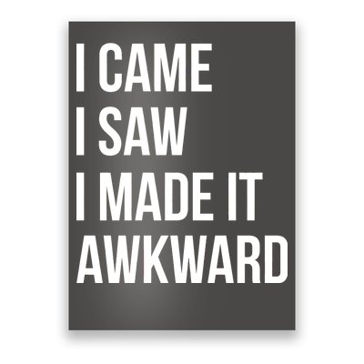 I Came I Saw I Made It Awkward Funny Poster